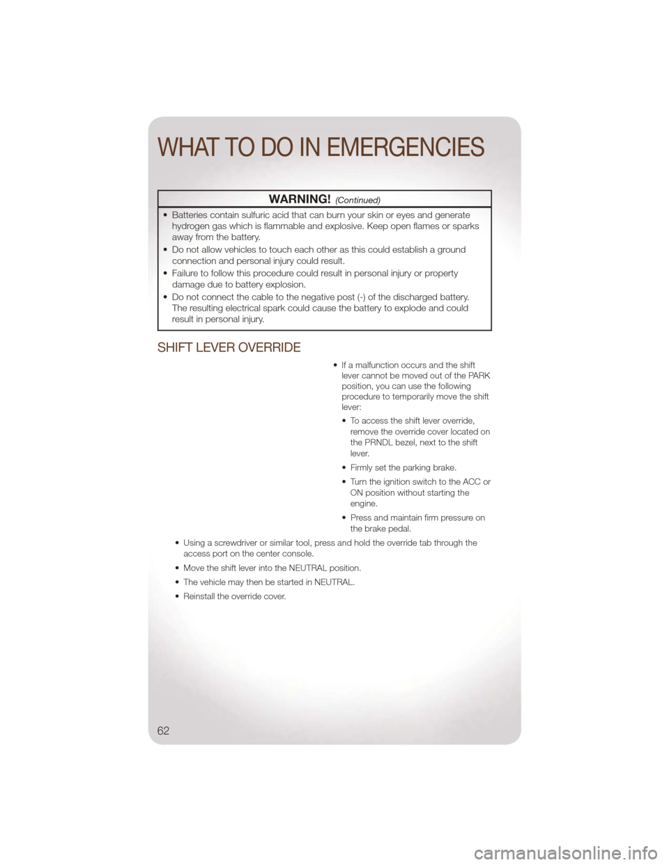 JEEP LIBERTY 2011 KK / 2.G Repair Manual WARNING!(Continued)
• Batteries contain sulfuric acid that can burn your skin or eyes and generatehydrogen gas which is flammable and explosive. Keep open flames or sparks
away from the battery.
• JEEP LIBERTY 2011 KK / 2.G Repair Manual WARNING!(Continued)
• Batteries contain sulfuric acid that can burn your skin or eyes and generatehydrogen gas which is flammable and explosive. Keep open flames or sparks
away from the battery.
•