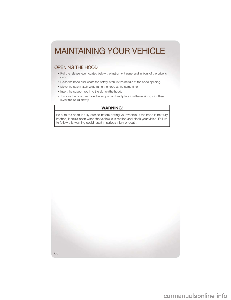 JEEP LIBERTY 2011 KK / 2.G Repair Manual OPENING THE HOOD
• Pull the release lever located below the instrument panel and in front of the driver’sdoor.
• Raise the hood and locate the safety latch, in the middle of the hood opening.
JEEP LIBERTY 2011 KK / 2.G Repair Manual OPENING THE HOOD
• Pull the release lever located below the instrument panel and in front of the driver’sdoor.
• Raise the hood and locate the safety latch, in the middle of the hood opening.