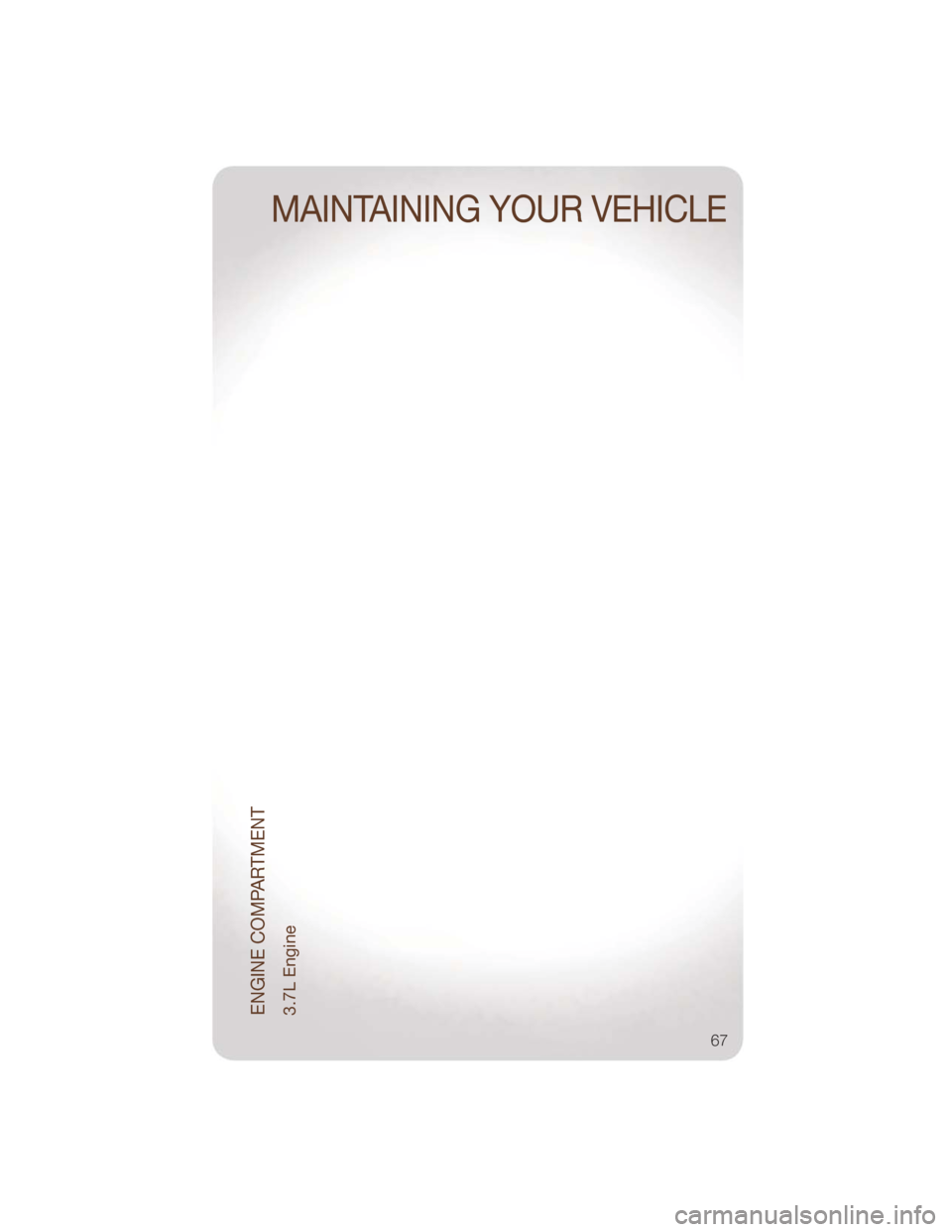 JEEP LIBERTY 2011 KK / 2.G Repair Manual ENGINE COMPARTMENT3.7L Engine
MAINTAINING YOUR VEHICLE
67 JEEP LIBERTY 2011 KK / 2.G Repair Manual ENGINE COMPARTMENT3.7L Engine
MAINTAINING YOUR VEHICLE
67