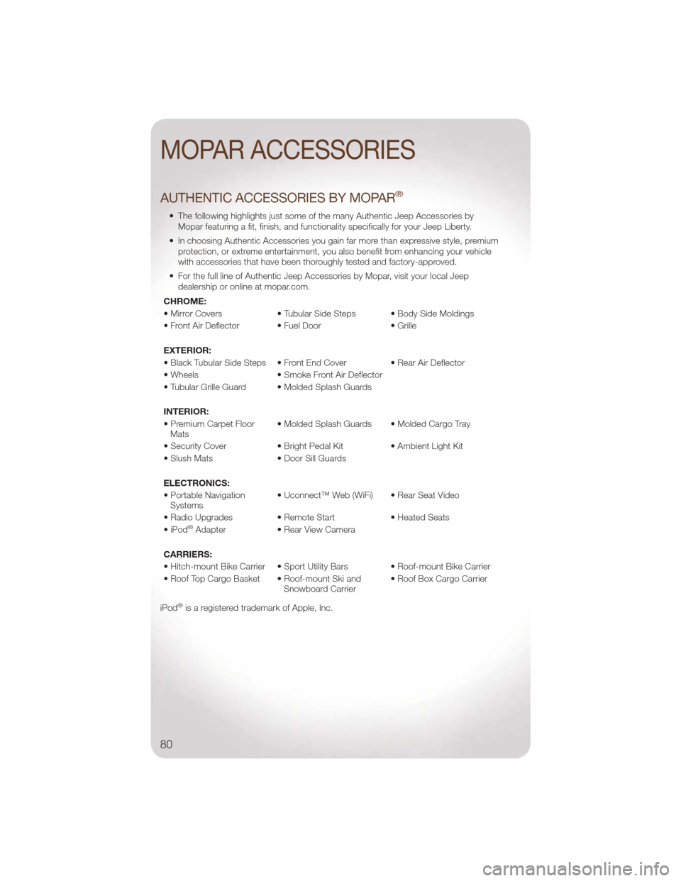 JEEP LIBERTY 2011 KK / 2.G Manual Online AUTHENTIC ACCESSORIES BY MOPAR®
• The following highlights just some of the many Authentic Jeep Accessories byMopar featuring a fit, finish, and functionality specifically for your Jeep Liberty.
†JEEP LIBERTY 2011 KK / 2.G Manual Online AUTHENTIC ACCESSORIES BY MOPAR®
• The following highlights just some of the many Authentic Jeep Accessories byMopar featuring a fit, finish, and functionality specifically for your Jeep Liberty.
â€