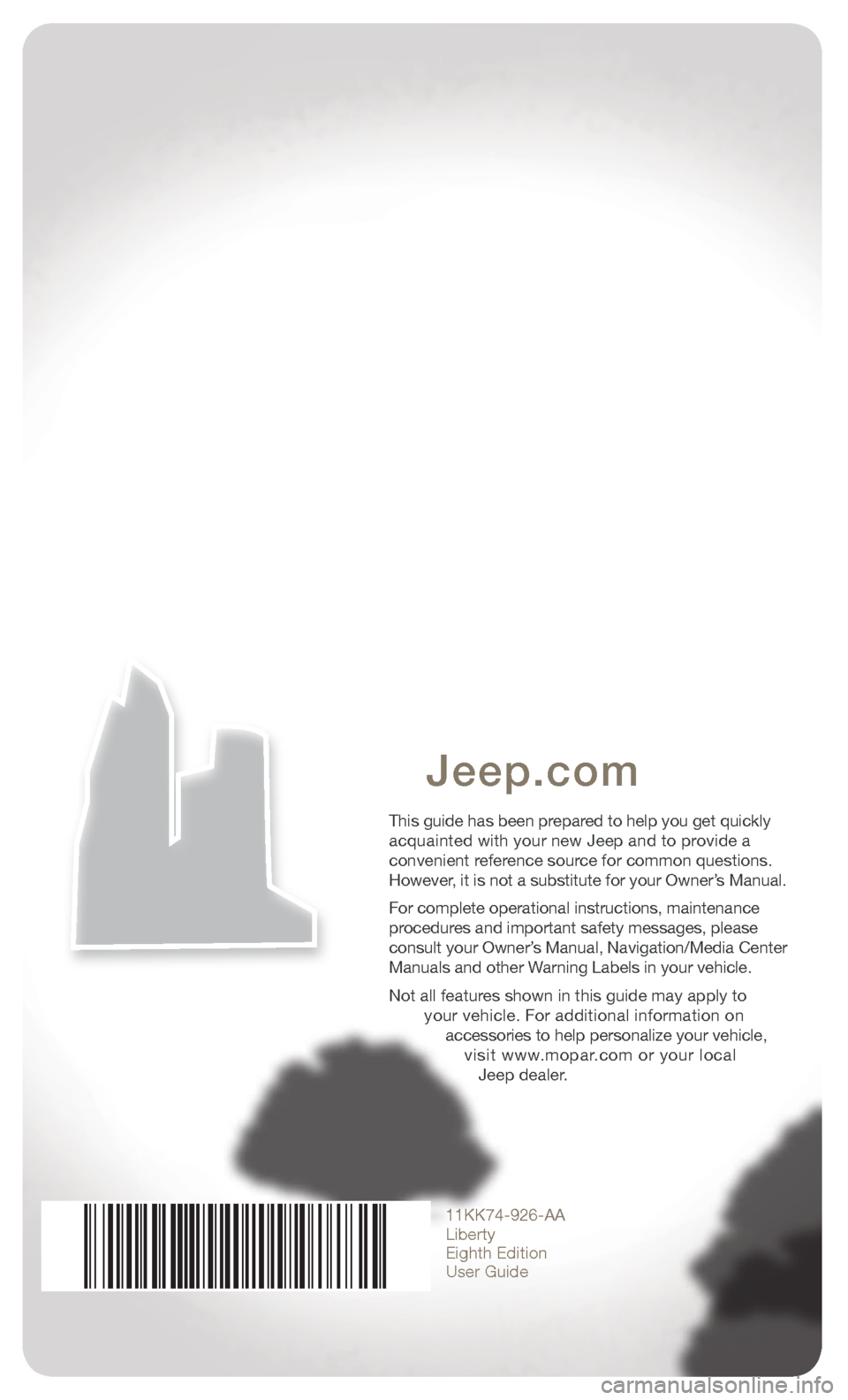 JEEP LIBERTY 2011 KK / 2.G Manual Online Jeep.com
11KK74-926-AA
Liberty
Eighth Edition
User Guide
This guide has been pr
acquainted with your new Jeep and to pr
convenient r
However
For complete operational instructions, maintenan JEEP LIBERTY 2011 KK / 2.G Manual Online Jeep.com
11KK74-926-AA
Liberty
Eighth Edition
User Guide
This guide has been pr
acquainted with your new Jeep and to pr
convenient r
However
For complete operational instructions, maintenan