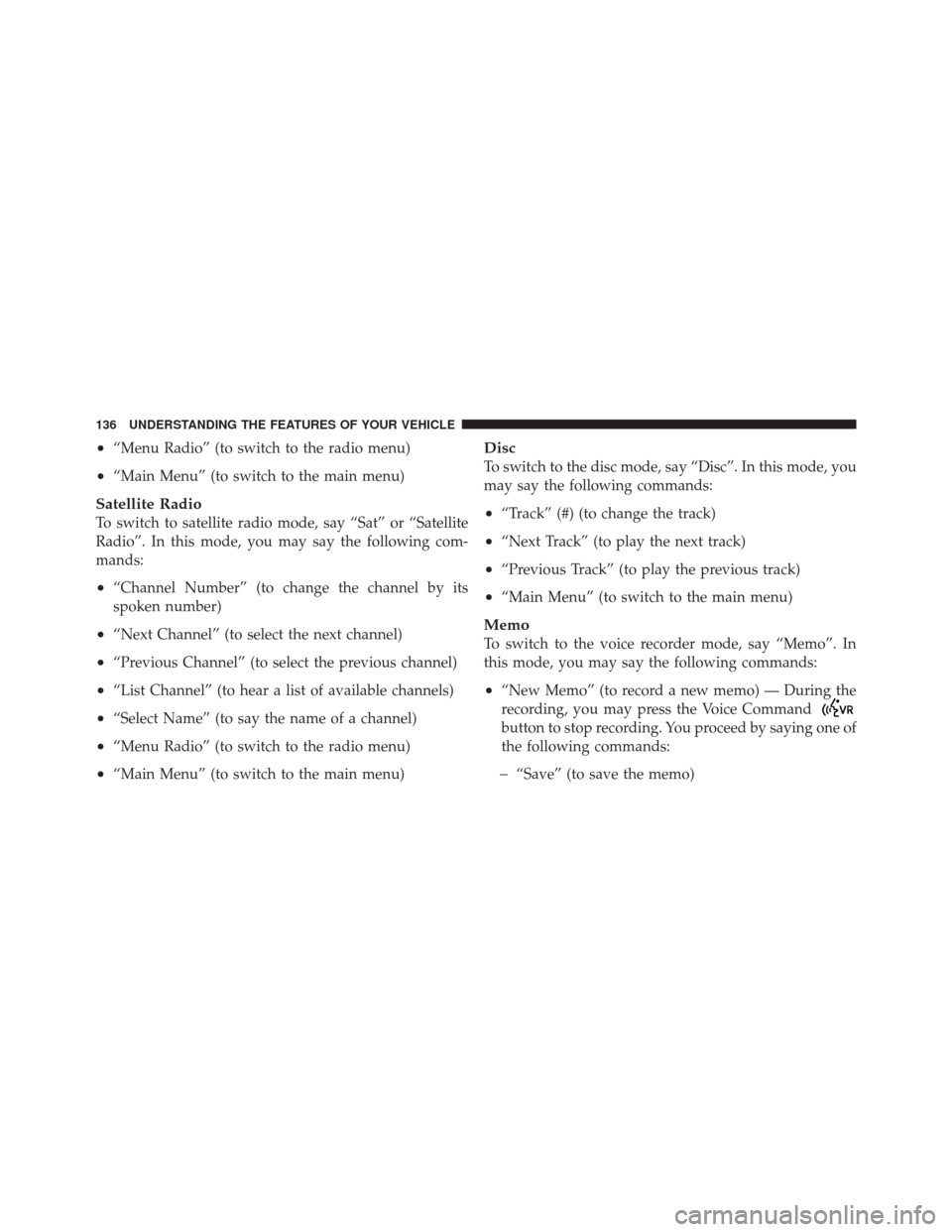 JEEP LIBERTY 2012 KK / 2.G Owners Manual •“Menu Radio” (to switch to the radio menu)
•“Main Menu” (to switch to the main menu)
Satellite Radio
To switch to satellite radio mode, say “Sat” or “Satellite
Radio”. In this mod JEEP LIBERTY 2012 KK / 2.G Owners Manual •“Menu Radio” (to switch to the radio menu)
•“Main Menu” (to switch to the main menu)
Satellite Radio
To switch to satellite radio mode, say “Sat” or “Satellite
Radio”. In this mod