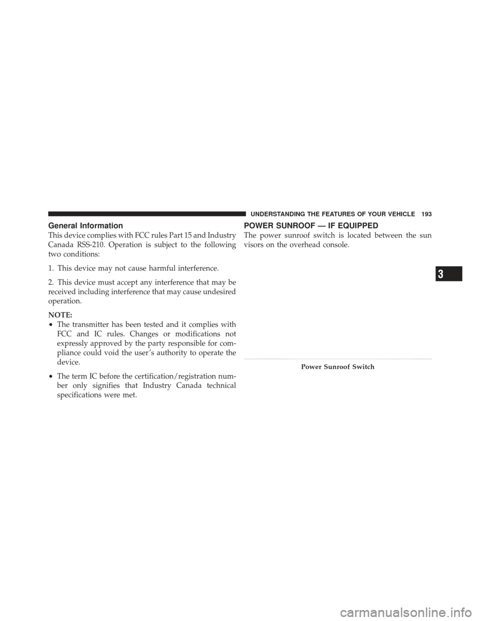 JEEP LIBERTY 2012 KK / 2.G Owners Manual General Information
This device complies with FCC rules Part 15 and Industry
Canada RSS-210. Operation is subject to the following
two conditions:
1. This device may not cause harmful interference.
2.