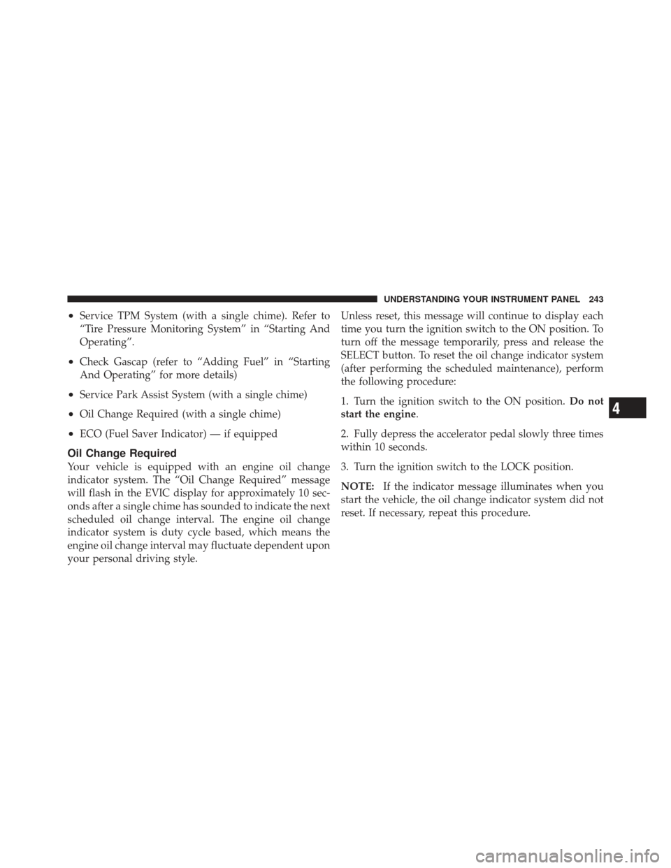 JEEP LIBERTY 2012 KK / 2.G Owners Manual •Service TPM System (with a single chime). Refer to
“Tire Pressure Monitoring System” in “Starting And
Operating”.
•Check Gascap (refer to “Adding Fuel” in “Starting
And Operating”