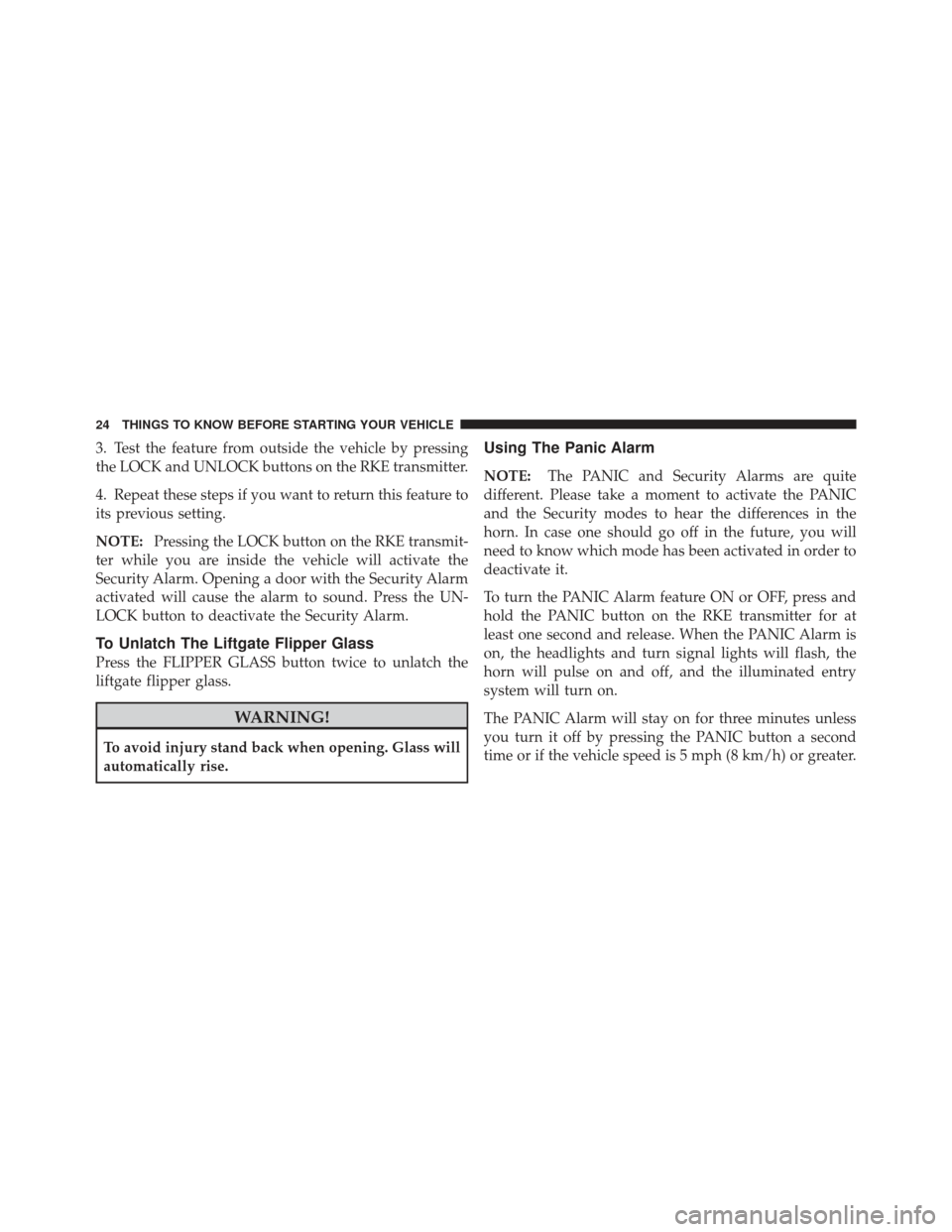 JEEP LIBERTY 2012 KK / 2.G Owners Manual 3. Test the feature from outside the vehicle by pressing
the LOCK and UNLOCK buttons on the RKE transmitter.
4. Repeat these steps if you want to return this feature to
its previous setting.
NOTE:Pres