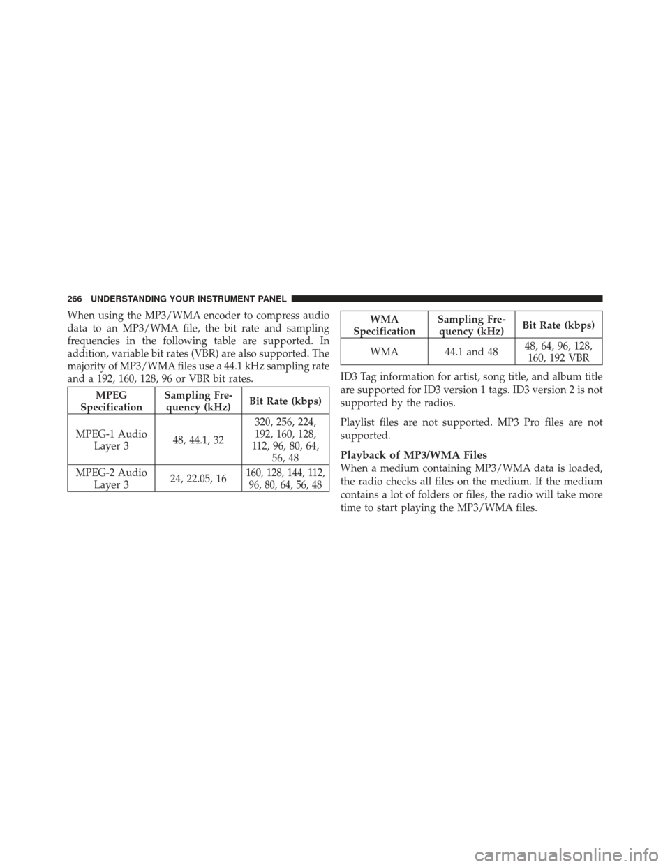 JEEP LIBERTY 2012 KK / 2.G Owners Manual When using the MP3/WMA encoder to compress audio
data to an MP3/WMA file, the bit rate and sampling
frequencies in the following table are supported. In
addition, variable bit rates (VBR) are also sup