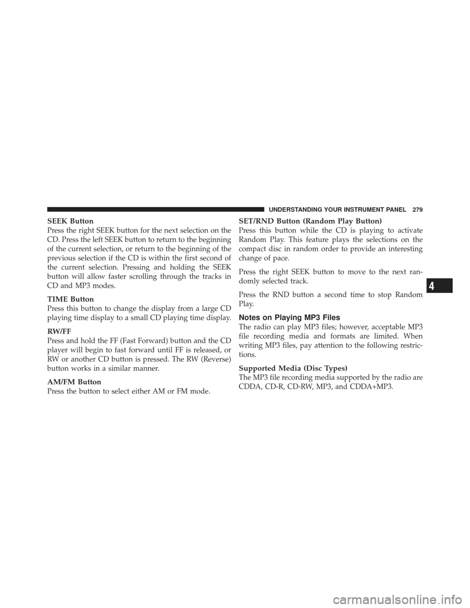 JEEP LIBERTY 2012 KK / 2.G Service Manual SEEK Button
Press the right SEEK button for the next selection on the
CD. Press the left SEEK button to return to the beginning
of the current selection, or return to the beginning of the
previous sel