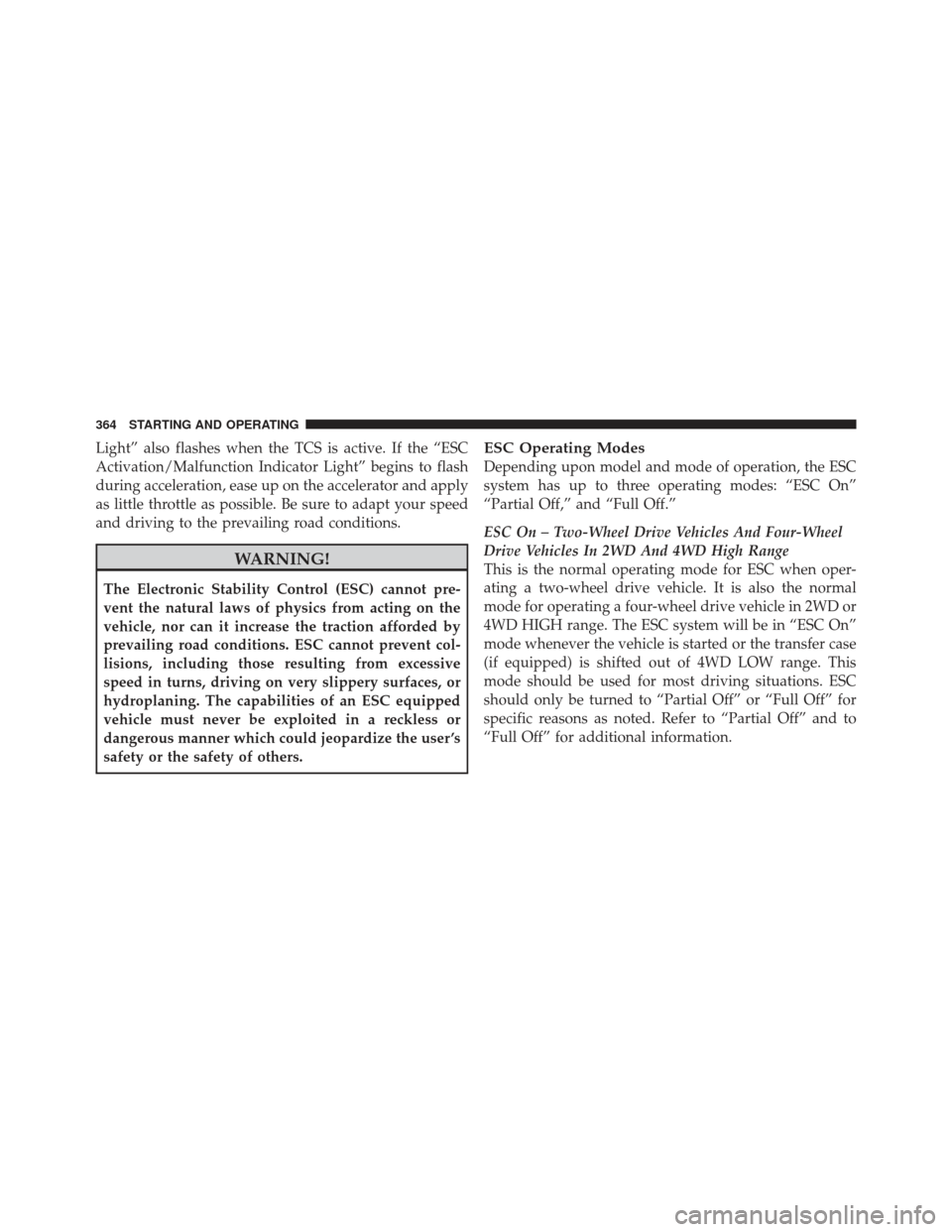 JEEP LIBERTY 2012 KK / 2.G Owners Manual Light” also flashes when the TCS is active. If the “ESC
Activation/Malfunction Indicator Light” begins to flash
during acceleration, ease up on the accelerator and apply
as little throttle as po JEEP LIBERTY 2012 KK / 2.G Owners Manual Light” also flashes when the TCS is active. If the “ESC
Activation/Malfunction Indicator Light” begins to flash
during acceleration, ease up on the accelerator and apply
as little throttle as po
