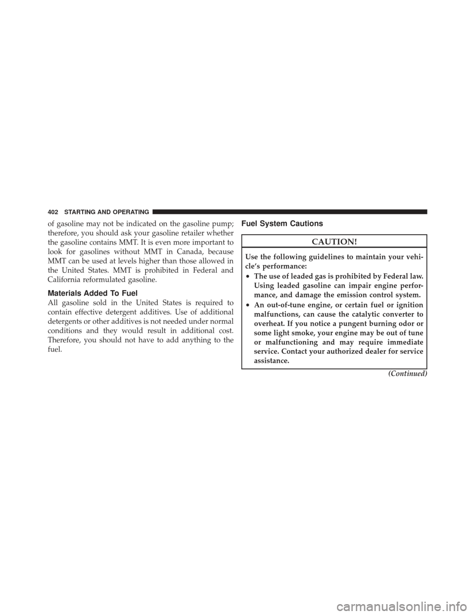 JEEP LIBERTY 2012 KK / 2.G Owners Manual of gasoline may not be indicated on the gasoline pump;
therefore, you should ask your gasoline retailer whether
the gasoline contains MMT. It is even more important to
look for gasolines without MMT i JEEP LIBERTY 2012 KK / 2.G Owners Manual of gasoline may not be indicated on the gasoline pump;
therefore, you should ask your gasoline retailer whether
the gasoline contains MMT. It is even more important to
look for gasolines without MMT i