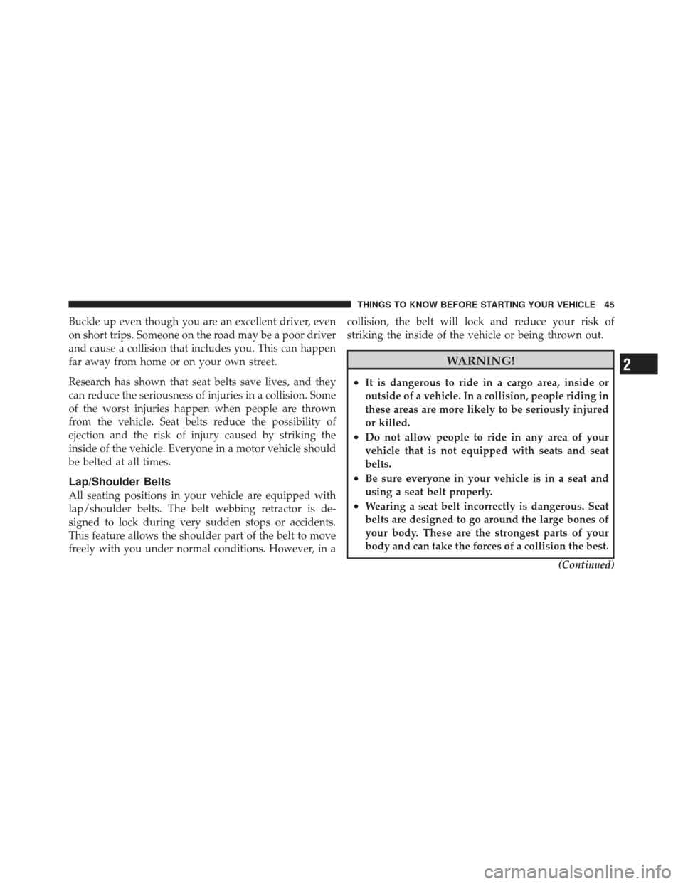 JEEP LIBERTY 2012 KK / 2.G Service Manual Buckle up even though you are an excellent driver, even
on short trips. Someone on the road may be a poor driver
and cause a collision that includes you. This can happen
far away from home or on your JEEP LIBERTY 2012 KK / 2.G Service Manual Buckle up even though you are an excellent driver, even
on short trips. Someone on the road may be a poor driver
and cause a collision that includes you. This can happen
far away from home or on your