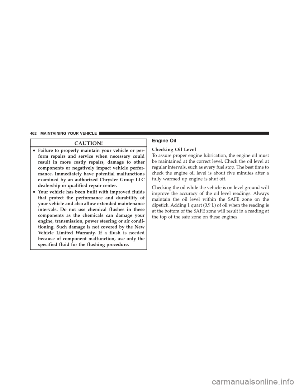 JEEP LIBERTY 2012 KK / 2.G Owners Manual CAUTION!
•Failure to properly maintain your vehicle or per-
form repairs and service when necessary could
result in more costly repairs, damage to other
components or negatively impact vehicle perfo