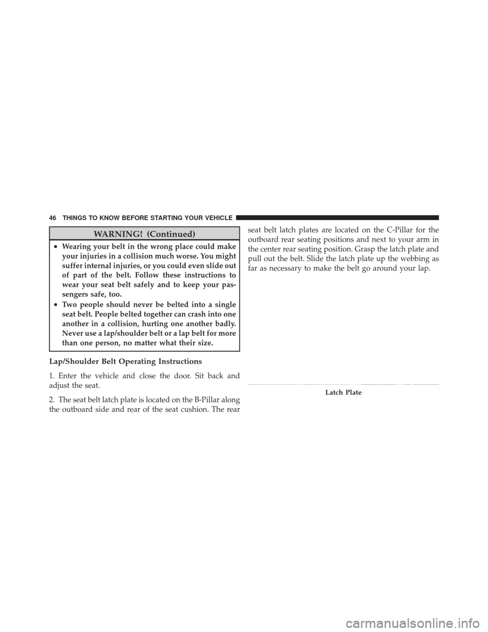 JEEP LIBERTY 2012 KK / 2.G Service Manual WARNING! (Continued)
•Wearing your belt in the wrong place could make
your injuries in a collision much worse. You might
suffer internal injuries, or you could even slide out
of part of the belt. Fo