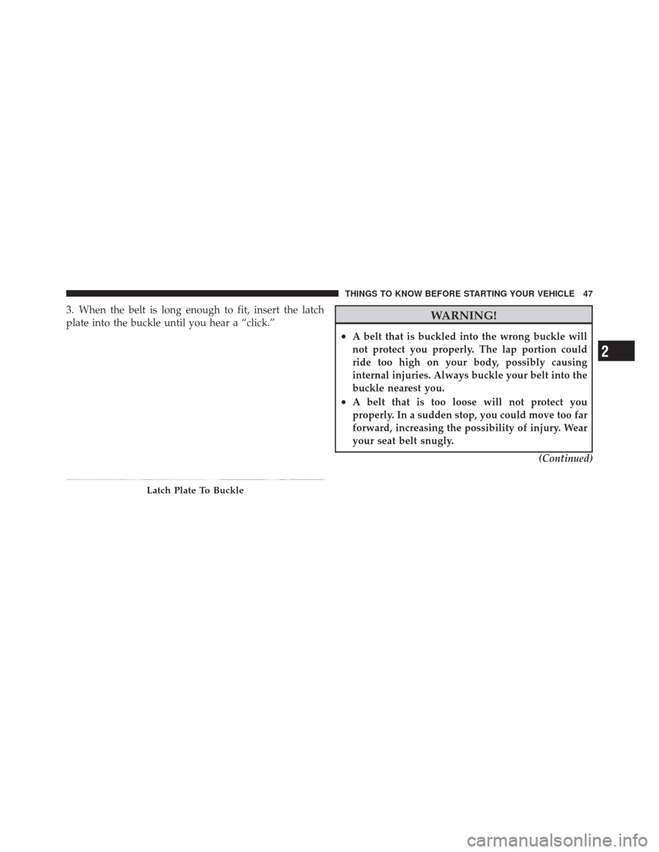 JEEP LIBERTY 2012 KK / 2.G Service Manual 3. When the belt is long enough to fit, insert the latch
plate into the buckle until you hear a “click.”WARNING!
•A belt that is buckled into the wrong buckle will
not protect you properly. The JEEP LIBERTY 2012 KK / 2.G Service Manual 3. When the belt is long enough to fit, insert the latch
plate into the buckle until you hear a “click.”WARNING!
•A belt that is buckled into the wrong buckle will
not protect you properly. The