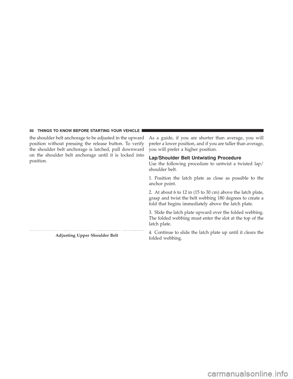 JEEP LIBERTY 2012 KK / 2.G Workshop Manual the shoulder belt anchorage to be adjusted in the upward
position without pressing the release button. To verify
the shoulder belt anchorage is latched, pull downward
on the shoulder belt anchorage un