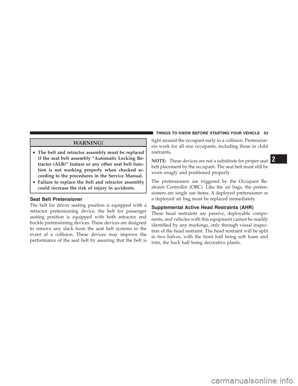 JEEP LIBERTY 2012 KK / 2.G Workshop Manual WARNING!
•The belt and retractor assembly must be replaced
if the seat belt assembly “Automatic Locking Re-
tractor (ALR)” feature or any other seat belt func-
tion is not working properly when 