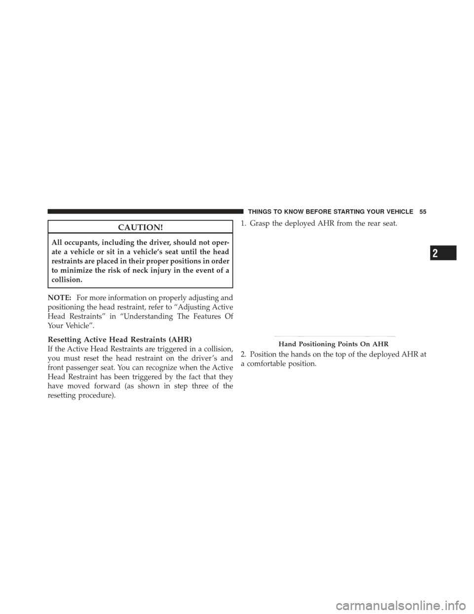 JEEP LIBERTY 2012 KK / 2.G Owners Manual CAUTION!
All occupants, including the driver, should not oper-
ate a vehicle or sit in a vehicle’s seat until the head
restraints are placed in their proper positions in order
to minimize the risk o