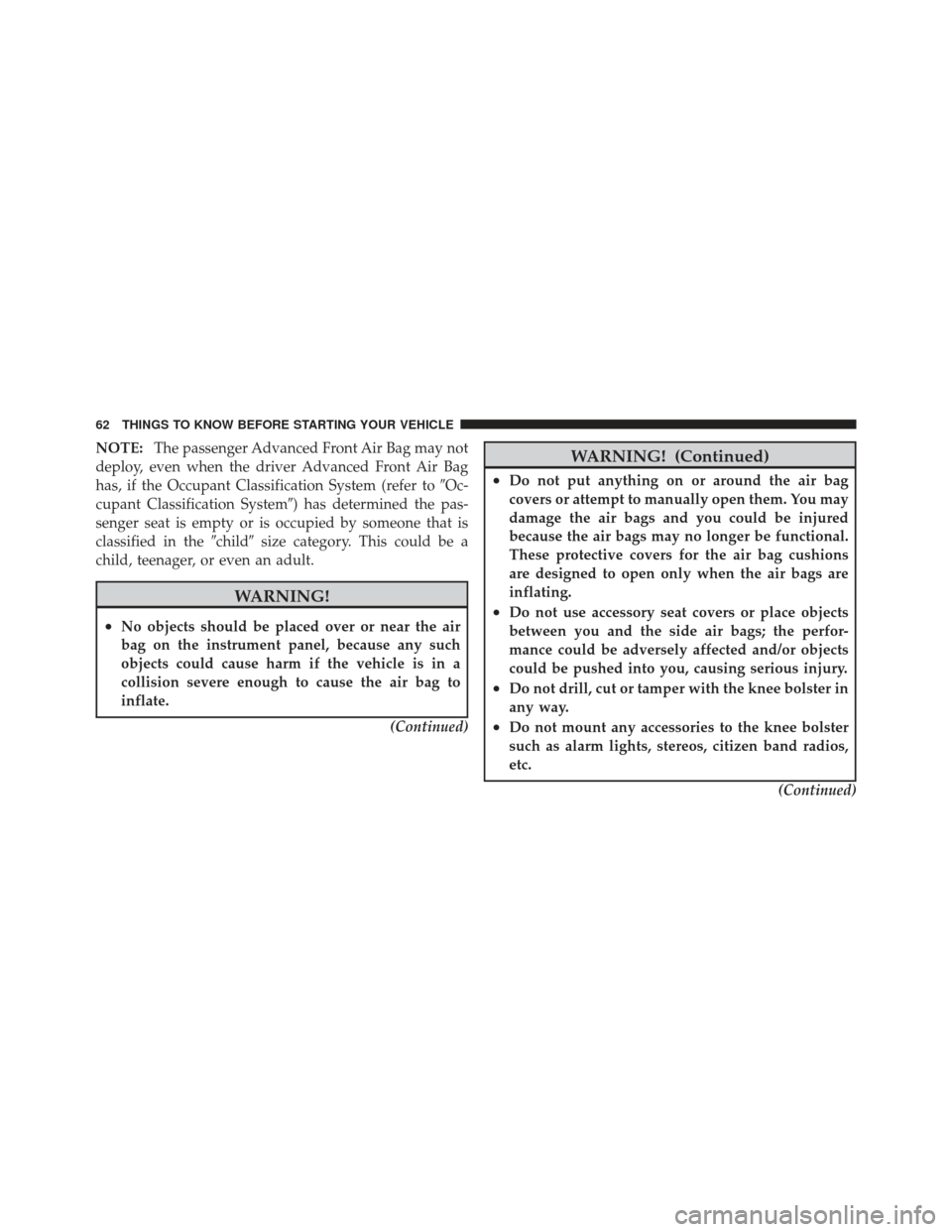 JEEP LIBERTY 2012 KK / 2.G Repair Manual NOTE:The passenger Advanced Front Air Bag may not
deploy, even when the driver Advanced Front Air Bag
has, if the Occupant Classification System (refer to Oc-
cupant Classification System) has deter