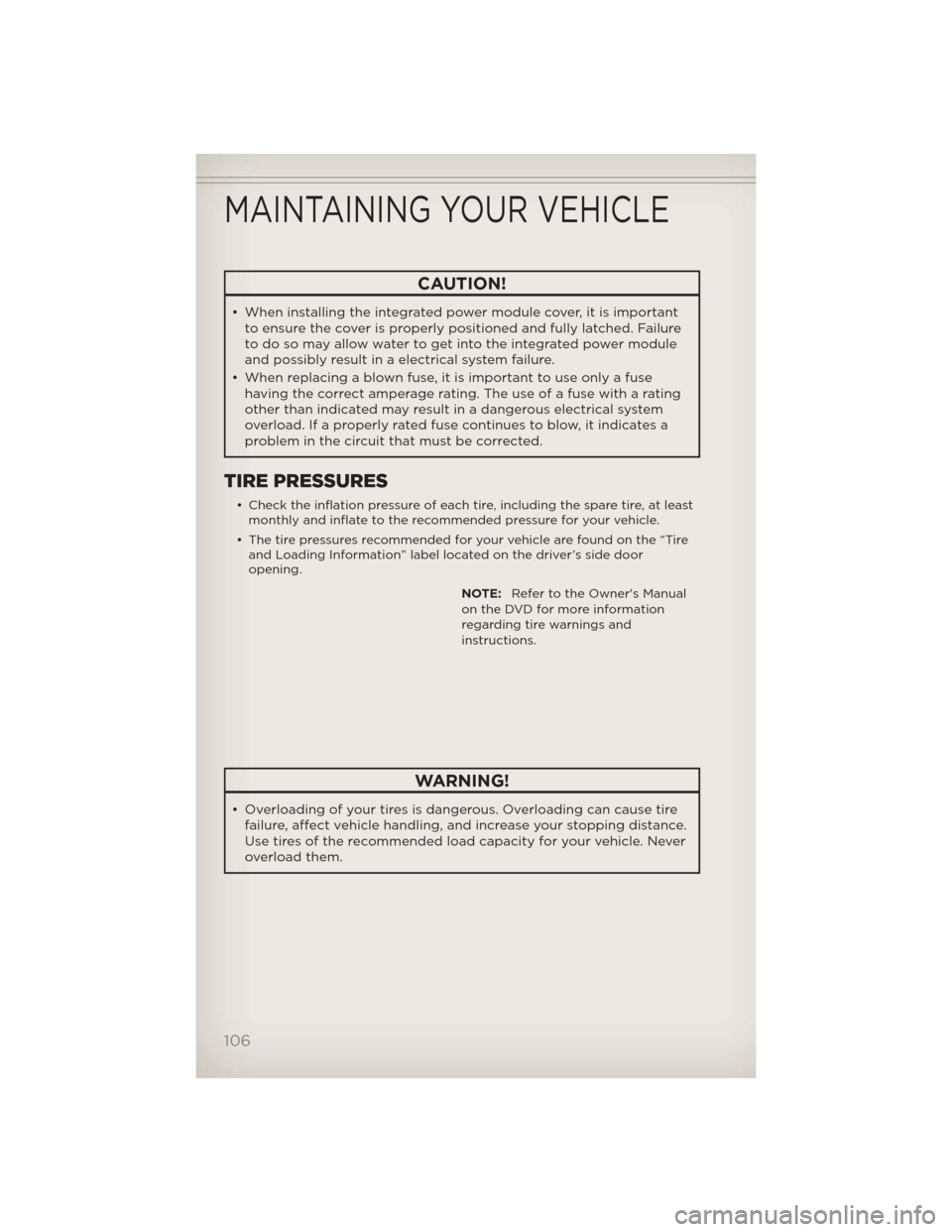 JEEP LIBERTY 2012 KK / 2.G User Guide CAUTION!
• When installing the integrated power module cover, it is importantto ensure the cover is properly positioned and fully latched. Failure
to do so may allow water to get into the integrated