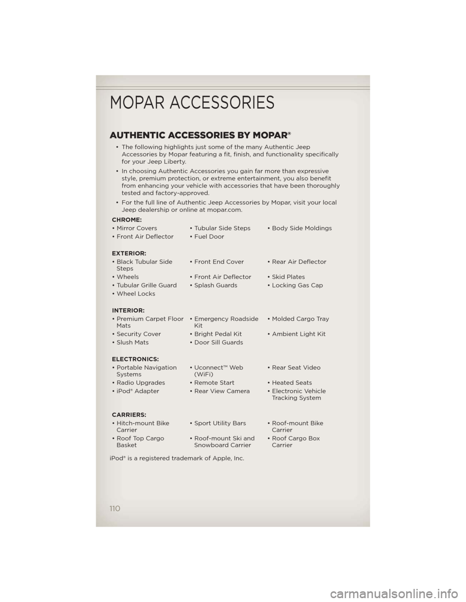 JEEP LIBERTY 2012 KK / 2.G User Guide AUTHENTIC ACCESSORIES BY MOPAR®
• The following highlights just some of the many Authentic JeepAccessories by Mopar featuring a fit, finish, and functionality specifically
for your Jeep Liberty.
�