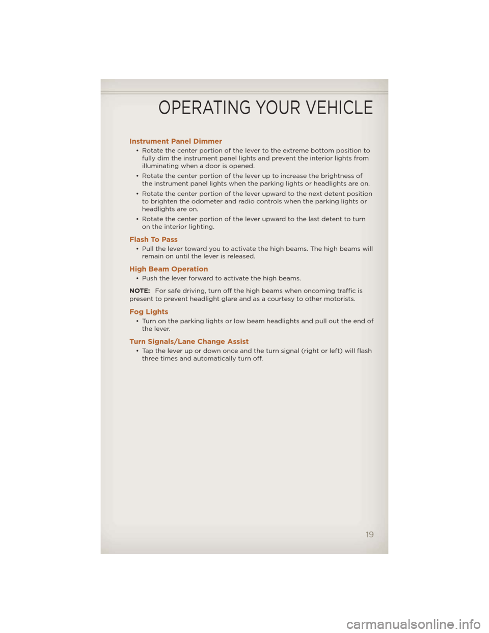 JEEP LIBERTY 2012 KK / 2.G User Guide Instrument Panel Dimmer
• Rotate the center portion of the lever to the extreme bottom position tofully dim the instrument panel lights and prevent the interior lights from
illuminating when a door JEEP LIBERTY 2012 KK / 2.G User Guide Instrument Panel Dimmer
• Rotate the center portion of the lever to the extreme bottom position tofully dim the instrument panel lights and prevent the interior lights from
illuminating when a door