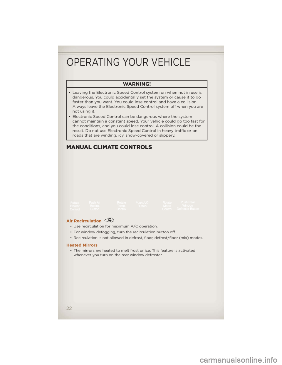 JEEP LIBERTY 2012 KK / 2.G User Guide WARNING!
• Leaving the Electronic Speed Control system on when not in use isdangerous. You could accidentally set the system or cause it to go
faster than you want. You could lose control and have a JEEP LIBERTY 2012 KK / 2.G User Guide WARNING!
• Leaving the Electronic Speed Control system on when not in use isdangerous. You could accidentally set the system or cause it to go
faster than you want. You could lose control and have a