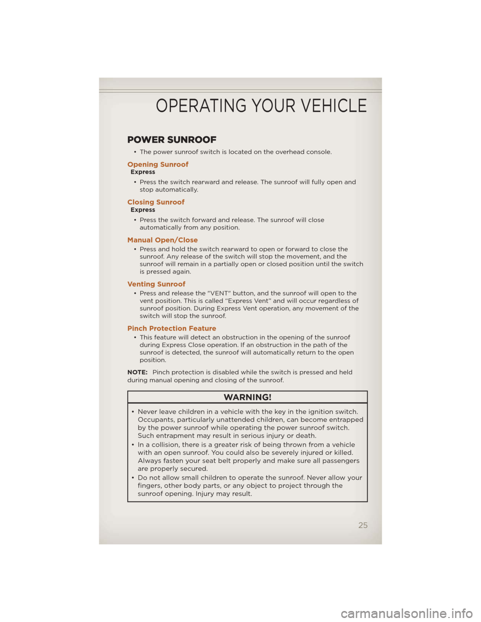 JEEP LIBERTY 2012 KK / 2.G User Guide POWER SUNROOF
• The power sunroof switch is located on the overhead console.
Opening SunroofExpress• Press the switch rearward and release. The sunroof will fully open and stop automatically.
Clos JEEP LIBERTY 2012 KK / 2.G User Guide POWER SUNROOF
• The power sunroof switch is located on the overhead console.
Opening SunroofExpress• Press the switch rearward and release. The sunroof will fully open and stop automatically.
Clos