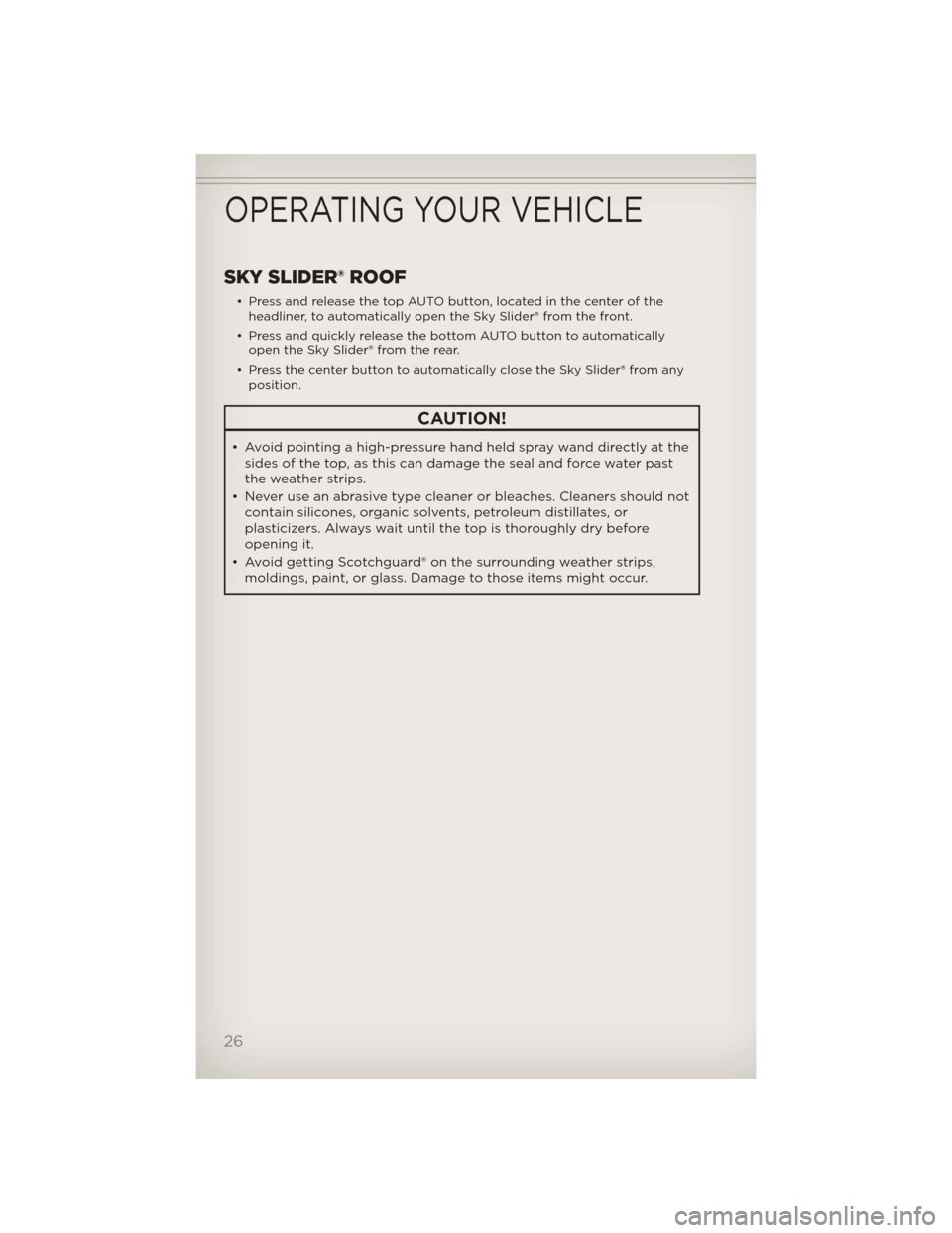JEEP LIBERTY 2012 KK / 2.G Owners Manual SKY SLIDER® ROOF
• Press and release the top AUTO button, located in the center of theheadliner, to automatically open the Sky Slider® from the front.
• Press and quickly release the bottom AUTO JEEP LIBERTY 2012 KK / 2.G Owners Manual SKY SLIDER® ROOF
• Press and release the top AUTO button, located in the center of theheadliner, to automatically open the Sky Slider® from the front.
• Press and quickly release the bottom AUTO