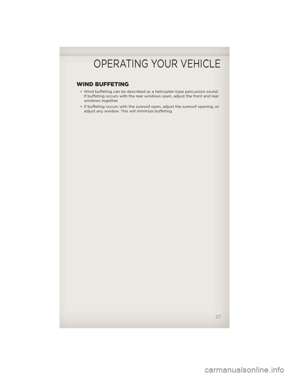 JEEP LIBERTY 2012 KK / 2.G User Guide WIND BUFFETING
• Wind buffeting can be described as a helicopter-type percussion sound.If buffeting occurs with the rear windows open, adjust the front and rear
windows together.
• If buffeting oc JEEP LIBERTY 2012 KK / 2.G User Guide WIND BUFFETING
• Wind buffeting can be described as a helicopter-type percussion sound.If buffeting occurs with the rear windows open, adjust the front and rear
windows together.
• If buffeting oc