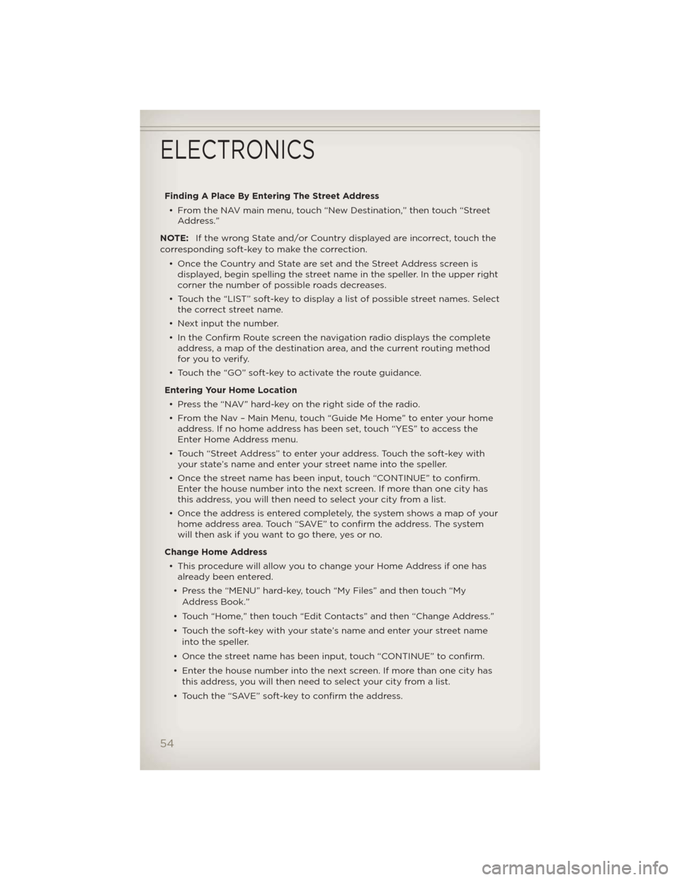 JEEP LIBERTY 2012 KK / 2.G User Guide Finding A Place By Entering The Street Address• From the NAV main menu, touch “New Destination,” then touch “Street Address.”
NOTE: If the wrong State and/or Country displayed are incorrect,