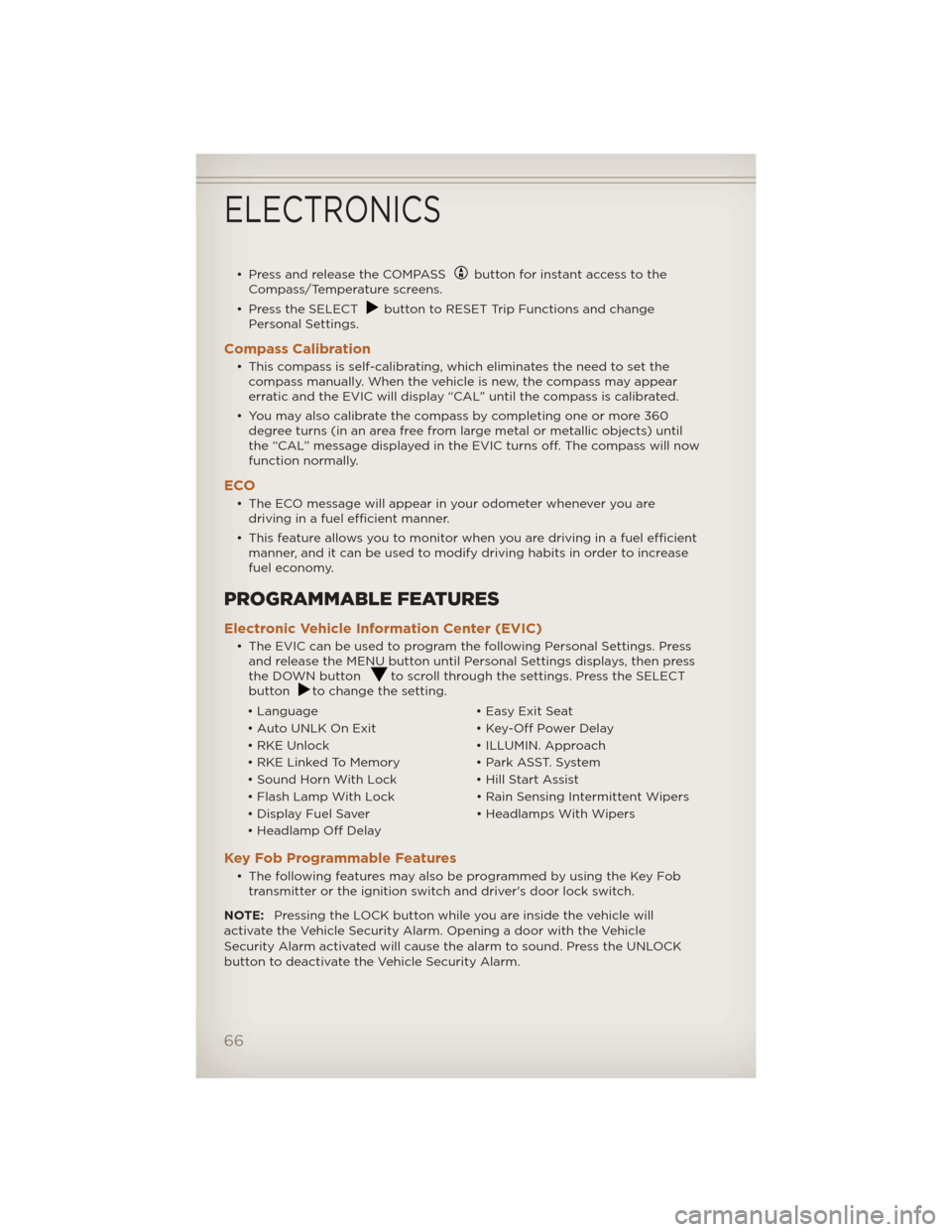 JEEP LIBERTY 2012 KK / 2.G User Guide • Press and release the COMPASSbutton for instant access to the
Compass/Temperature screens.
• Press the SELECT
button to RESET Trip Functions and change
Personal Settings.
Compass Calibration
•