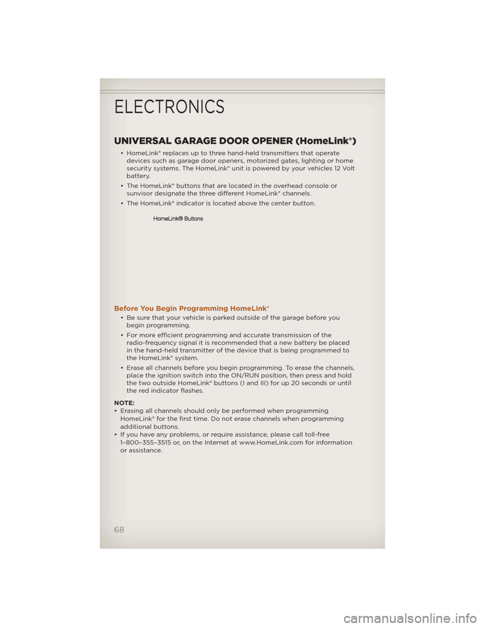 JEEP LIBERTY 2012 KK / 2.G Repair Manual UNIVERSAL GARAGE DOOR OPENER (HomeLink®)
• HomeLink® replaces up to three hand-held transmitters that operatedevices such as garage door openers, motorized gates, lighting or home
security systems JEEP LIBERTY 2012 KK / 2.G Repair Manual UNIVERSAL GARAGE DOOR OPENER (HomeLink®)
• HomeLink® replaces up to three hand-held transmitters that operatedevices such as garage door openers, motorized gates, lighting or home
security systems