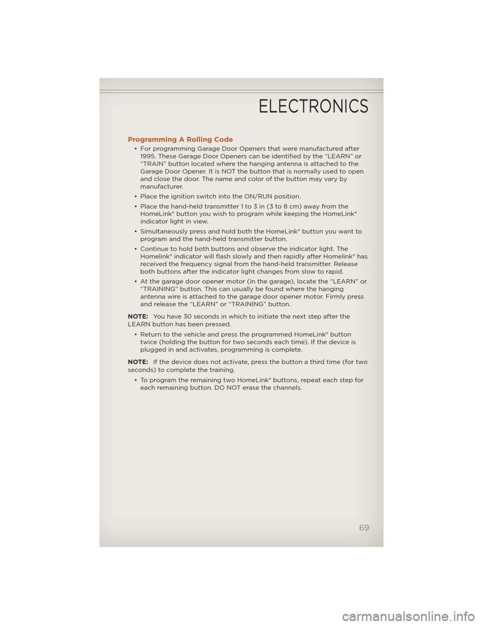 JEEP LIBERTY 2012 KK / 2.G User Guide Programming A Rolling Code
• For programming Garage Door Openers that were manufactured after1995. These Garage Door Openers can be identified by the “LEARN” or
“TRAIN” button located where 