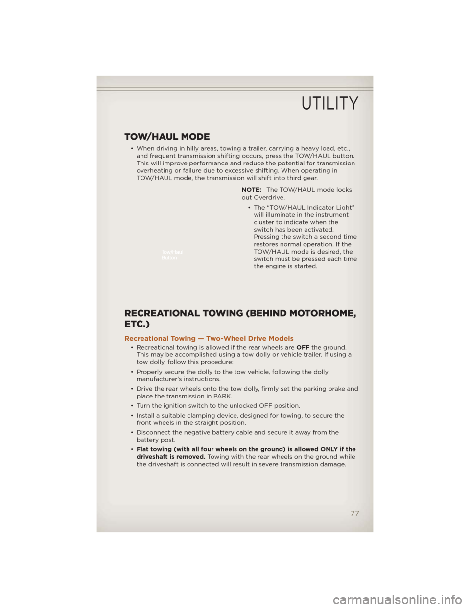 JEEP LIBERTY 2012 KK / 2.G Manual PDF TOW/HAUL MODE
• When driving in hilly areas, towing a trailer, carrying a heavy load, etc.,and frequent transmission shifting occurs, press the TOW/HAUL button.
This will improve performance and red JEEP LIBERTY 2012 KK / 2.G Manual PDF TOW/HAUL MODE
• When driving in hilly areas, towing a trailer, carrying a heavy load, etc.,and frequent transmission shifting occurs, press the TOW/HAUL button.
This will improve performance and red