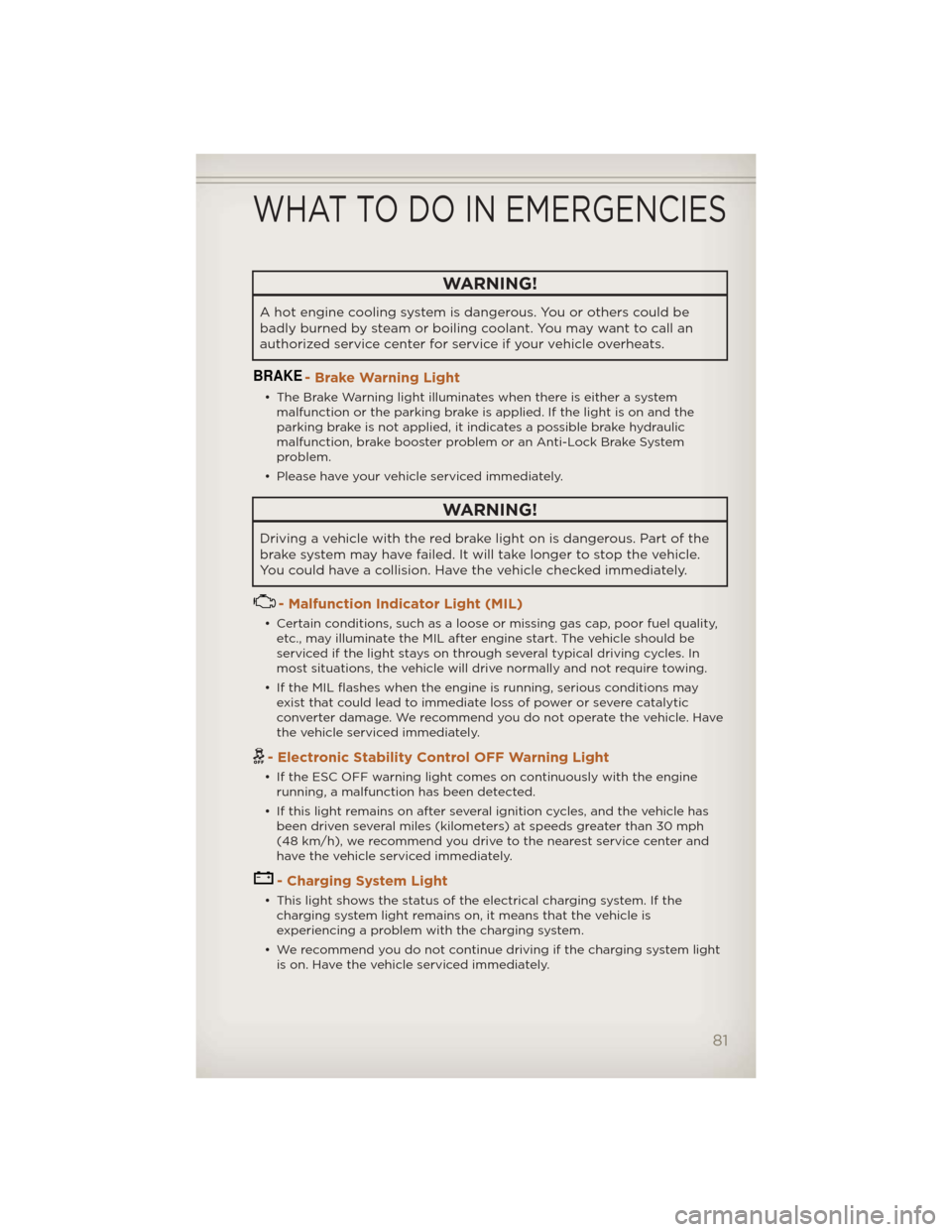 JEEP LIBERTY 2012 KK / 2.G User Guide WARNING!
A hot engine cooling system is dangerous. You or others could be
badly burned by steam or boiling coolant. You may want to call an
authorized service center for service if your vehicle overhe