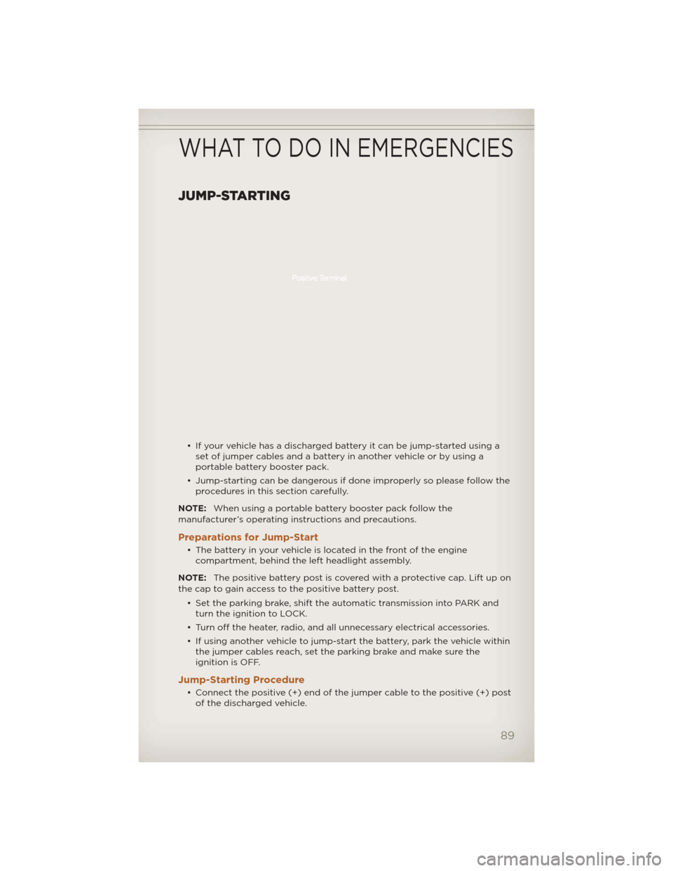 JEEP LIBERTY 2012 KK / 2.G Owners Manual JUMP-STARTING
• If your vehicle has a discharged battery it can be jump-started using aset of jumper cables and a battery in another vehicle or by using a
portable battery booster pack.
• Jump-sta JEEP LIBERTY 2012 KK / 2.G Owners Manual JUMP-STARTING
• If your vehicle has a discharged battery it can be jump-started using aset of jumper cables and a battery in another vehicle or by using a
portable battery booster pack.
• Jump-sta