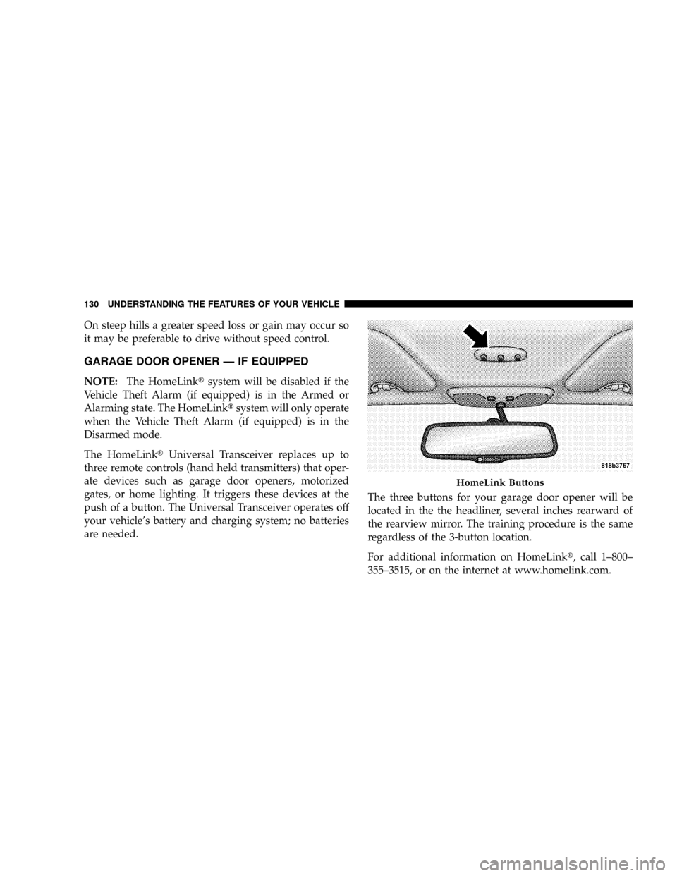 JEEP PATRIOT 2007 1.G Owners Manual On steep hills a greater speed loss or gain may occur so
it may be preferable to drive without speed control.
GARAGE DOOR OPENER Ð IF EQUIPPED
NOTE:The HomeLinktsystem will be disabled if the
Vehicle JEEP PATRIOT 2007 1.G Owners Manual On steep hills a greater speed loss or gain may occur so
it may be preferable to drive without speed control.
GARAGE DOOR OPENER Ð IF EQUIPPED
NOTE:The HomeLinktsystem will be disabled if the
Vehicle