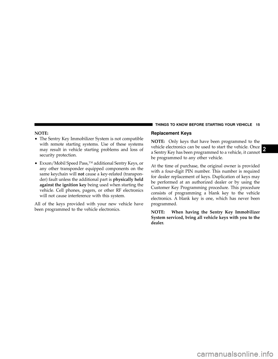 JEEP PATRIOT 2007 1.G User Guide NOTE:
²The Sentry Key Immobilizer System is not compatible
with remote starting systems. Use of these systems
may result in vehicle starting problems and loss of
security protection.
²Exxon/Mobil Sp JEEP PATRIOT 2007 1.G User Guide NOTE:
²The Sentry Key Immobilizer System is not compatible
with remote starting systems. Use of these systems
may result in vehicle starting problems and loss of
security protection.
²Exxon/Mobil Sp