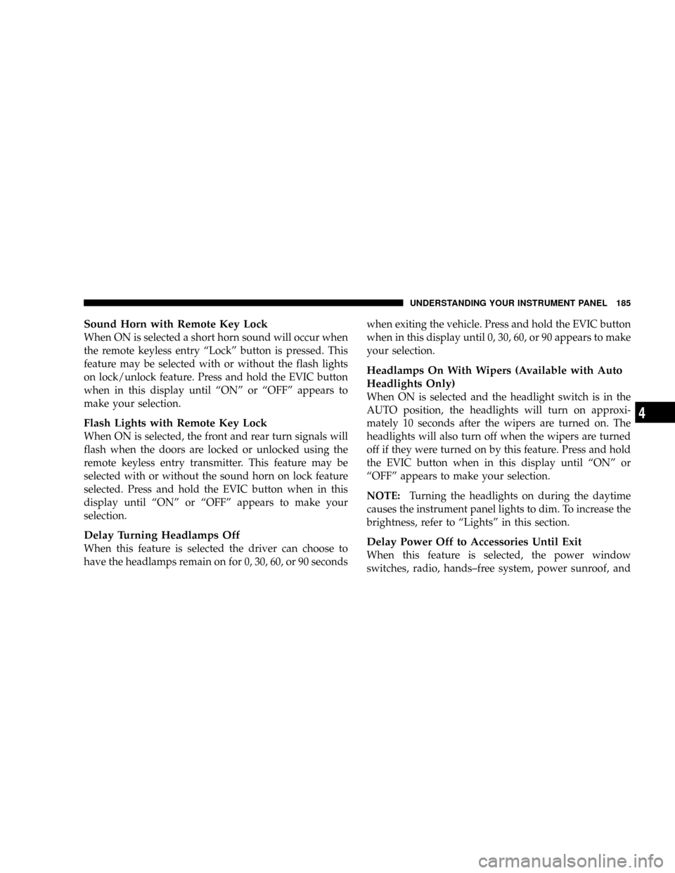 JEEP PATRIOT 2007 1.G Owners Manual Sound Horn with Remote Key Lock
When ON is selected a short horn sound will occur when
the remote keyless entry ªLockº button is pressed. This
feature may be selected with or without the flash light JEEP PATRIOT 2007 1.G Owners Manual Sound Horn with Remote Key Lock
When ON is selected a short horn sound will occur when
the remote keyless entry ªLockº button is pressed. This
feature may be selected with or without the flash light
