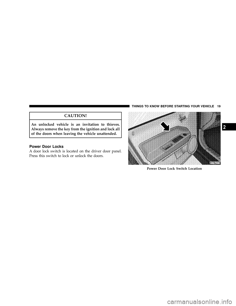 JEEP PATRIOT 2007 1.G User Guide CAUTION!
An unlocked vehicle is an invitation to thieves.
Always remove the key from the ignition and lock all
of the doors when leaving the vehicle unattended.
Power Door Locks
A door lock switch is JEEP PATRIOT 2007 1.G User Guide CAUTION!
An unlocked vehicle is an invitation to thieves.
Always remove the key from the ignition and lock all
of the doors when leaving the vehicle unattended.
Power Door Locks
A door lock switch is