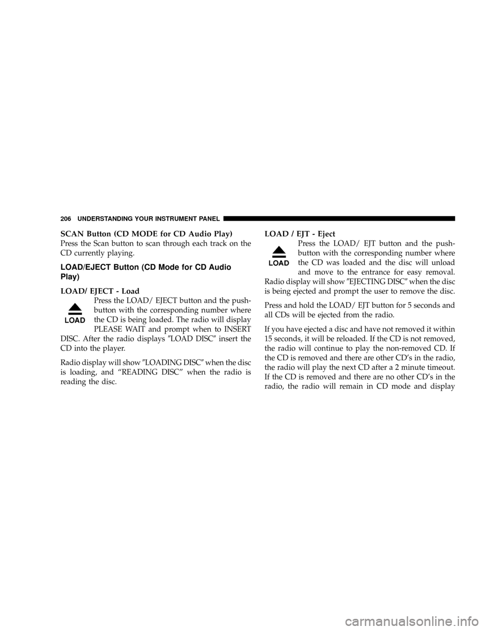 JEEP PATRIOT 2007 1.G Owners Manual SCAN Button (CD MODE for CD Audio Play)
Press the Scan button to scan through each track on the
CD currently playing.
LOAD/EJECT Button (CD Mode for CD Audio
Play)
LOAD/ EJECT - Load
Press the LOAD/ E JEEP PATRIOT 2007 1.G Owners Manual SCAN Button (CD MODE for CD Audio Play)
Press the Scan button to scan through each track on the
CD currently playing.
LOAD/EJECT Button (CD Mode for CD Audio
Play)
LOAD/ EJECT - Load
Press the LOAD/ E