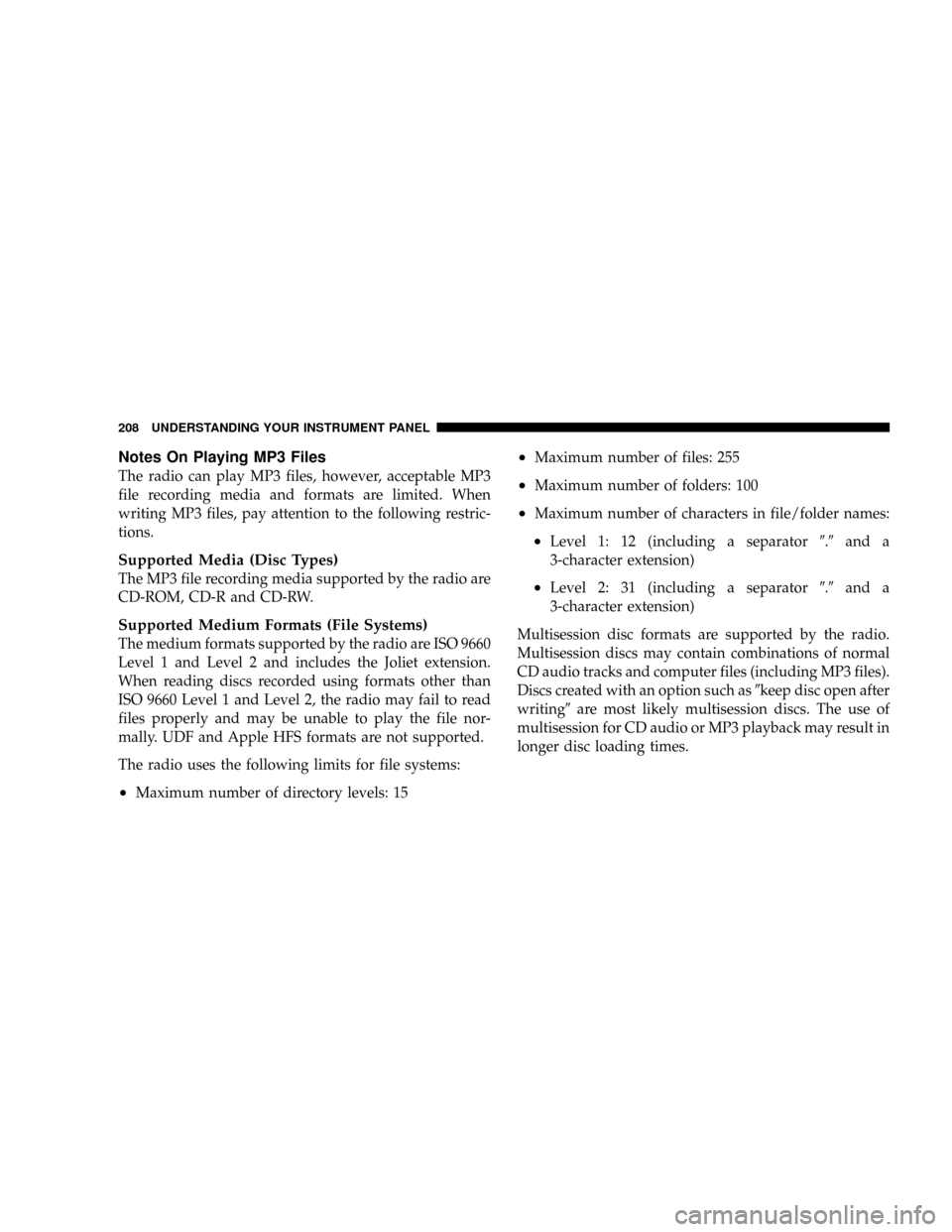JEEP PATRIOT 2007 1.G Owners Manual Notes On Playing MP3 Files
The radio can play MP3 files, however, acceptable MP3
file recording media and formats are limited. When
writing MP3 files, pay attention to the following restric-
tions.
Su JEEP PATRIOT 2007 1.G Owners Manual Notes On Playing MP3 Files
The radio can play MP3 files, however, acceptable MP3
file recording media and formats are limited. When
writing MP3 files, pay attention to the following restric-
tions.
Su