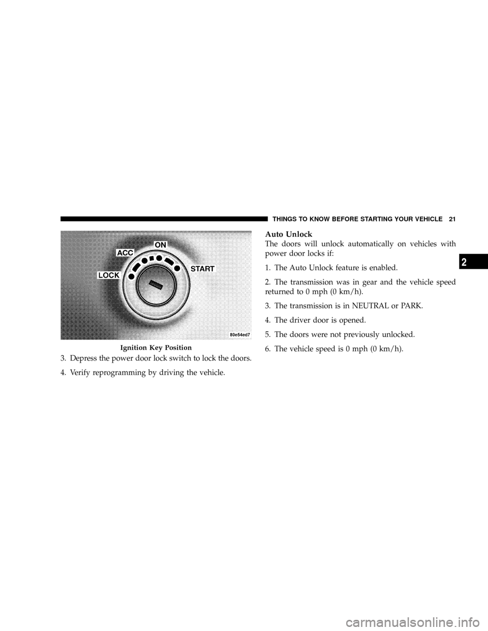 JEEP PATRIOT 2007 1.G Owners Manual 3. Depress the power door lock switch to lock the doors.
4. Verify reprogramming by driving the vehicle.
Auto Unlock
The doors will unlock automatically on vehicles with
power door locks if:
1. The Au JEEP PATRIOT 2007 1.G Owners Manual 3. Depress the power door lock switch to lock the doors.
4. Verify reprogramming by driving the vehicle.
Auto Unlock
The doors will unlock automatically on vehicles with
power door locks if:
1. The Au