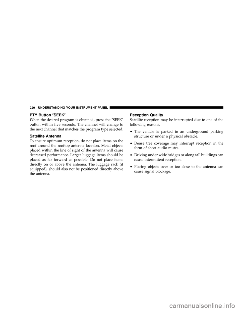 JEEP PATRIOT 2007 1.G Owners Manual PTY Button(SEEK(
When the desired program is obtained, press the9SEEK9
button within five seconds. The channel will change to
the next channel that matches the program type selected.
Satellite Antenna