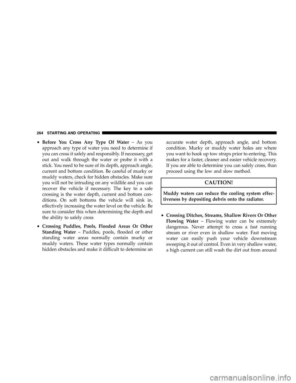 JEEP PATRIOT 2007 1.G Owners Manual ²Before You Cross Any Type Of Water± As you
approach any type of water you need to determine if
you can cross it safely and responsibly. If necessary, get
out and walk through the water or probe it JEEP PATRIOT 2007 1.G Owners Manual ²Before You Cross Any Type Of Water± As you
approach any type of water you need to determine if
you can cross it safely and responsibly. If necessary, get
out and walk through the water or probe it