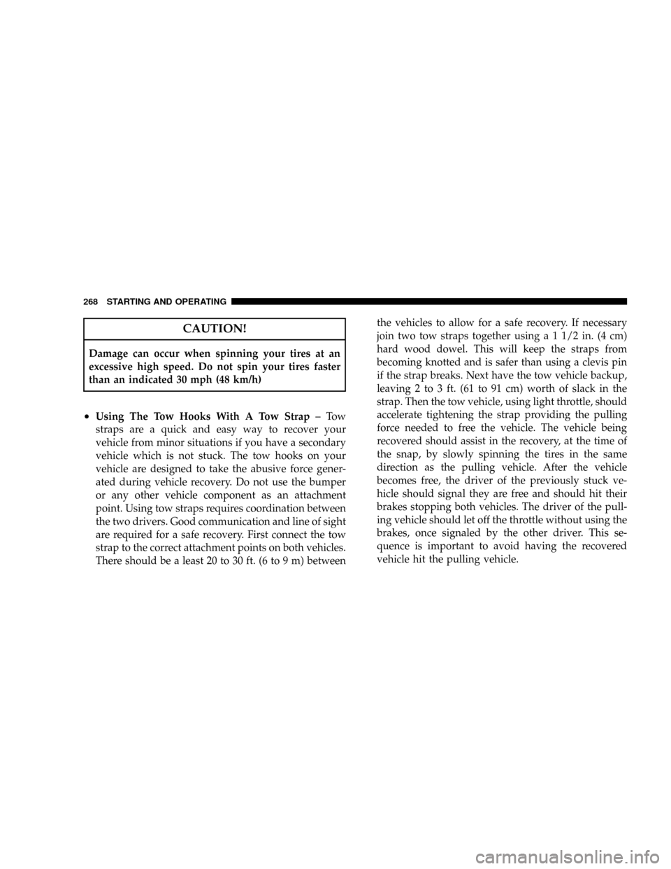 JEEP PATRIOT 2007 1.G Owners Manual CAUTION!
Damage can occur when spinning your tires at an
excessive high speed. Do not spin your tires faster
than an indicated 30 mph (48 km/h)
²Using The Tow Hooks With A Tow Strap±Tow
straps are a JEEP PATRIOT 2007 1.G Owners Manual CAUTION!
Damage can occur when spinning your tires at an
excessive high speed. Do not spin your tires faster
than an indicated 30 mph (48 km/h)
²Using The Tow Hooks With A Tow Strap±Tow
straps are a