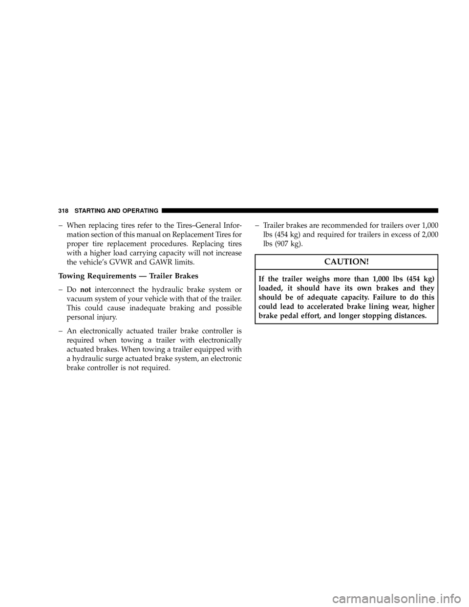 JEEP PATRIOT 2007 1.G Owners Manual þWhen replacing tires refer to the Tires±General Infor-
mation section of this manual on Replacement Tires for
proper tire replacement procedures. Replacing tires
with a higher load carrying capacit