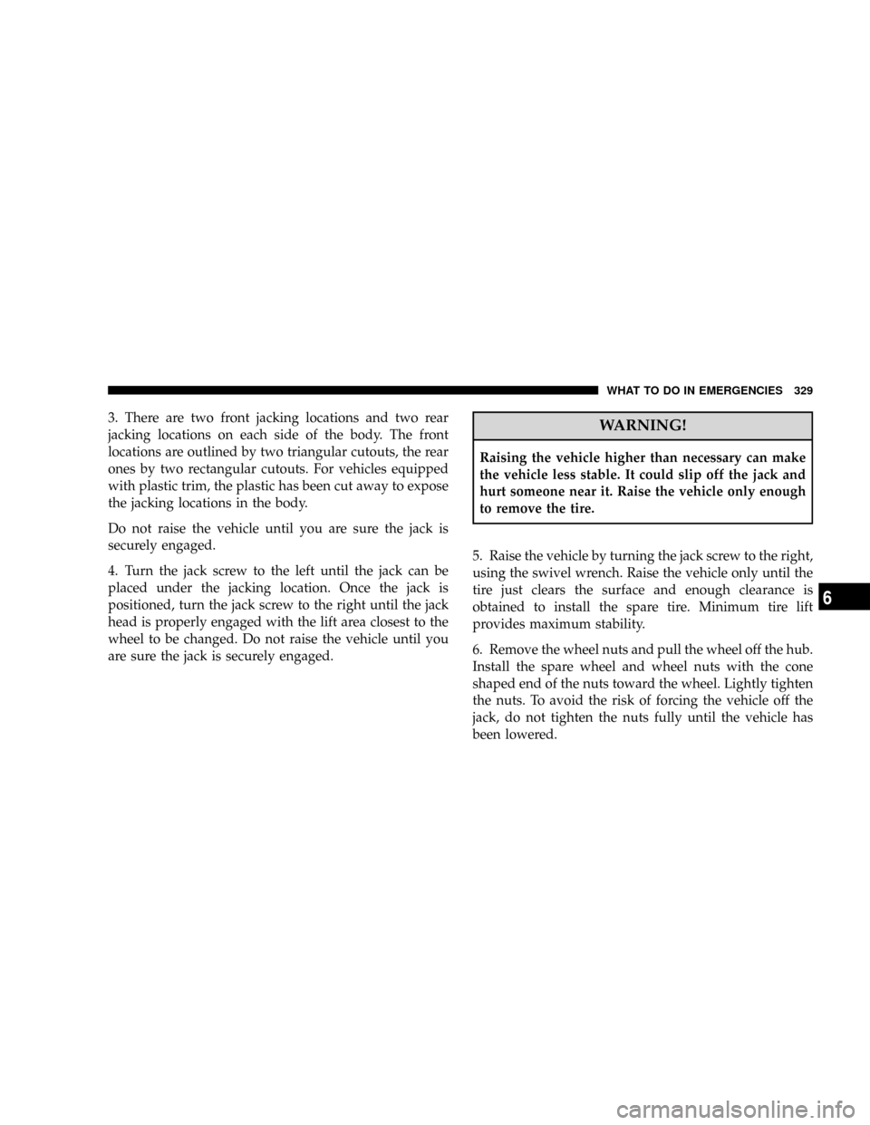 JEEP PATRIOT 2007 1.G Owners Manual 3. There are two front jacking locations and two rear
jacking locations on each side of the body. The front
locations are outlined by two triangular cutouts, the rear
ones by two rectangular cutouts. JEEP PATRIOT 2007 1.G Owners Manual 3. There are two front jacking locations and two rear
jacking locations on each side of the body. The front
locations are outlined by two triangular cutouts, the rear
ones by two rectangular cutouts.