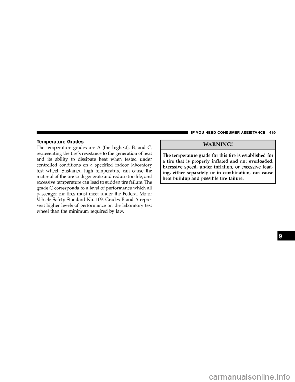 JEEP PATRIOT 2007 1.G Owners Manual Temperature Grades
The temperature grades are A (the highest), B, and C,
representing the tires resistance to the generation of heat
and its ability to dissipate heat when tested under
controlled con JEEP PATRIOT 2007 1.G Owners Manual Temperature Grades
The temperature grades are A (the highest), B, and C,
representing the tires resistance to the generation of heat
and its ability to dissipate heat when tested under
controlled con