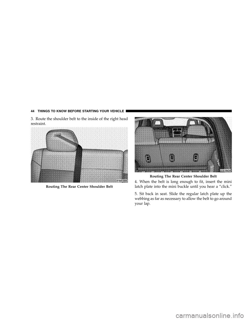 JEEP PATRIOT 2007 1.G Service Manual 3. Route the shoulder belt to the inside of the right head
restraint.
4. When the belt is long enough to fit, insert the mini
latch plate into the mini buckle until you hear a ªclick.º
5. Sit back i JEEP PATRIOT 2007 1.G Service Manual 3. Route the shoulder belt to the inside of the right head
restraint.
4. When the belt is long enough to fit, insert the mini
latch plate into the mini buckle until you hear a ªclick.º
5. Sit back i