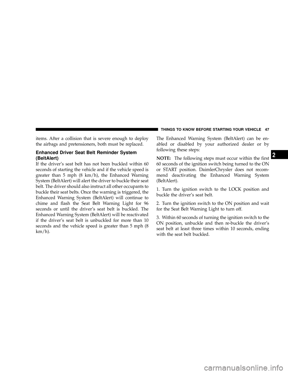 JEEP PATRIOT 2007 1.G Service Manual items. After a collision that is severe enough to deploy
the airbags and pretensioners, both must be replaced.
Enhanced Driver Seat Belt Reminder System
(BeltAlert)
If the drivers seat belt has not b JEEP PATRIOT 2007 1.G Service Manual items. After a collision that is severe enough to deploy
the airbags and pretensioners, both must be replaced.
Enhanced Driver Seat Belt Reminder System
(BeltAlert)
If the drivers seat belt has not b
